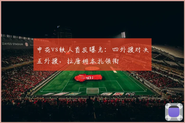 申花vs铁人首发曝光：四外援对决五外援，拉唐姆本扎领衔