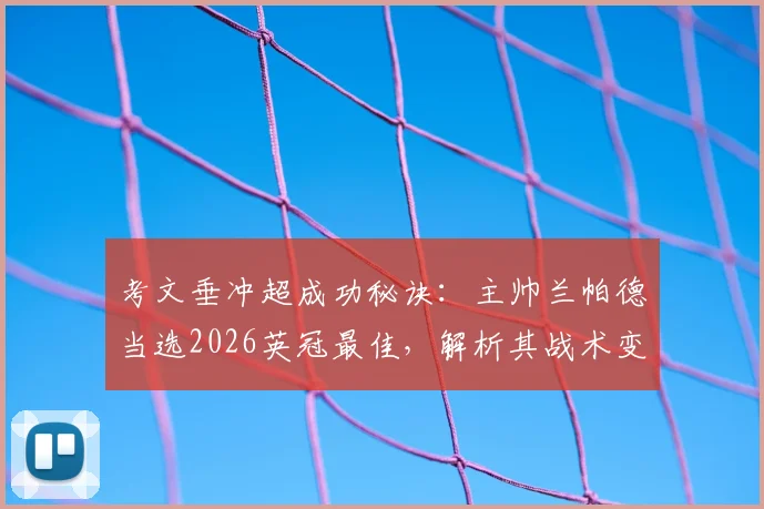 考文垂冲超成功秘诀:主帅兰帕德当选2026英冠最佳,解析其战术变革与关键球员,展望下赛季英超征程